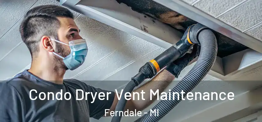 Condo Dryer Vent Maintenance Ferndale - MI
