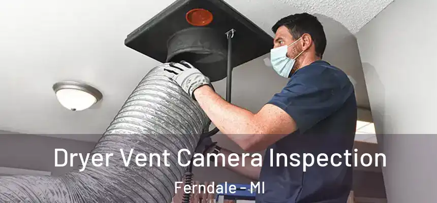 Dryer Vent Camera Inspection Ferndale - MI