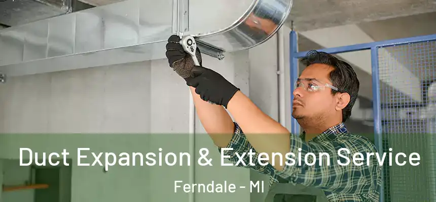  Duct Expansion & Extension Service Ferndale - MI