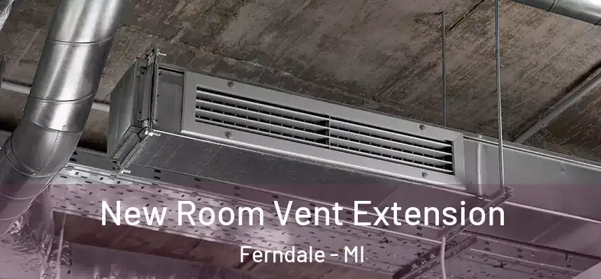 New Room Vent Extension Ferndale - MI