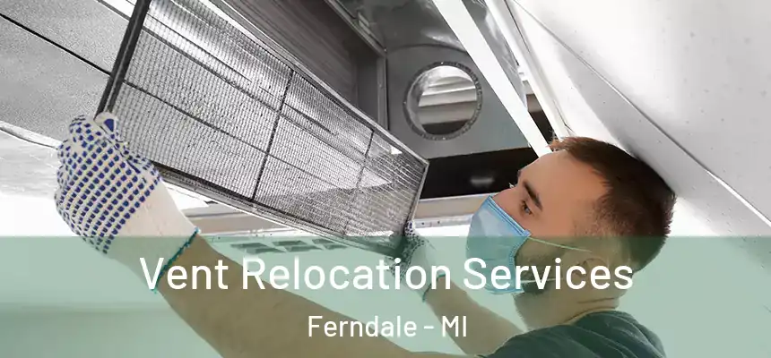  Vent Relocation Services Ferndale - MI